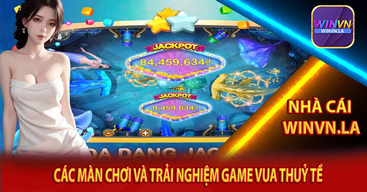 Các Màn Chơi Và Trải Nghiệm Game Vua Thuỷ Tề