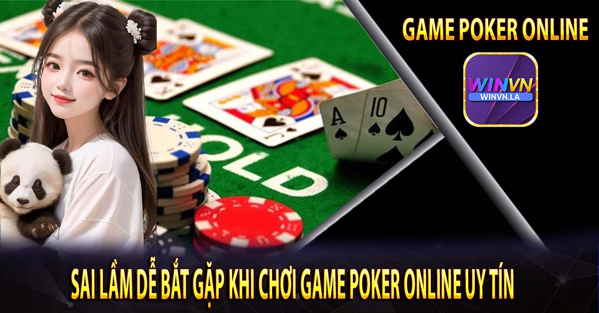 Sai lầm dễ bắt gặp khi chơi game poker online uy tín